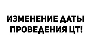 ИЗМЕНЕНИЕ ДАТЫ ПРОВЕДЕНИЯ ЦТ / НОВОСТИ ЦТ