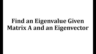 Find an Eigenvalue Given Matrix A and a Eigenvector