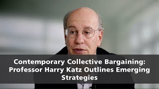 Contemporary Collective Bargaining: Professor Harry Katz Outlines Emerging Strategies