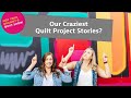 Our Craziest Quilting Project Stories   Ep 2