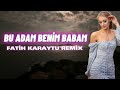 bu adam benim babam fatih karaytu remix yeni 2023