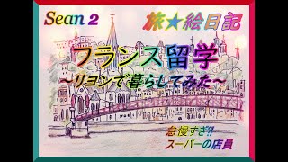 旅絵日記★フランス留学～リヨンで暮らしてみた～Sean2▶リヨンでの生活