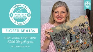 LIVE: NEW SERIES, PATTERNS & STITCH ALONG PROGRESS! - FlossTube #136