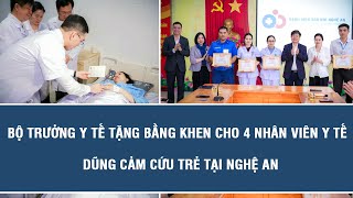 Tin tức hôm nay: Bộ trưởng Y tế tặng bằng khen cho 4 nhân viên y tế dũng cảm cứu trẻ tại Nghệ An