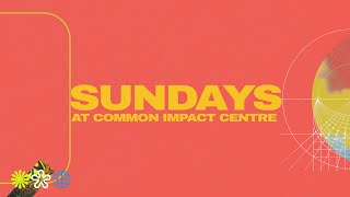 Sunday Service Live From Common Impact Centre