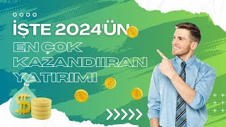 İşte 2024'ün en çok kazandıran yatırımı