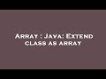 Array : Java: Extend class as array
