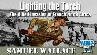Operation Torch - Lighting the Torch - The Allied Invasion of French North Africa