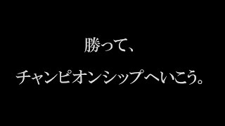 【メッセージ】勝って、チャンピオンシップへいこう。