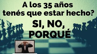 A los 35 años tenés que estar hecho? SI, NO, PORQUÉ