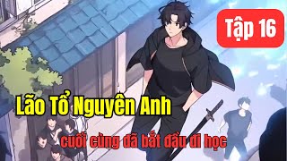 Lão Tổ Nguyên Anh Đã Bắt Đầu Đi Học - Tập 16 | Truyện Tu Tiên Đô Thị Cực Lôi Cuốn