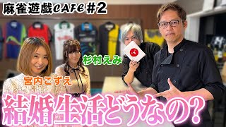 【麻雀遊戯CAFE】結婚生活どうなの？[ゲスト:宮内こずえ,杉村えみ]