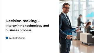 1.3 Decision making – intertwining technology and business process | STOP making bad decisions.