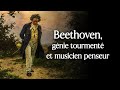 Beethoven, génie tourmenté et musicien penseur