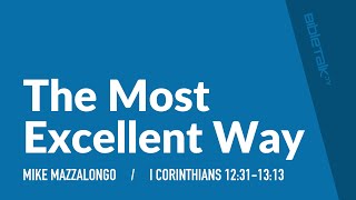 The Most Excellent Way (I Corinthians 12:31-13:13) | Mike Mazzalongo | BibleTalk.tv