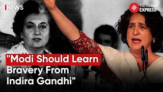 Priyanka Gandhi: PM Modi Should Learn Bravery from Indira Gandhi
