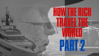 Let’s Look At How The Rich Travel The World! - Part 2