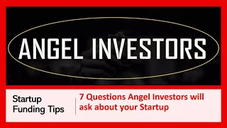 Top 7 Questions Angel Investors will ask you. How to Raise Capital for your Startup.