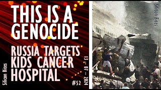 Silicon Bites - #52 - Russia Targets Children's Cancer Hospital Intending to Cause Death and Misery.