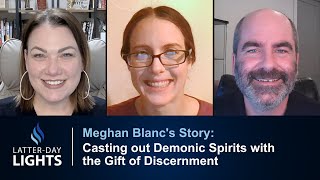 Casting out Demonic Spirits with the Gift of Discernment: Meghan Blanc's Story - Latter-Day Lights