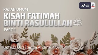 Kisah Fatimah Binti Rasulullah (Part-1) - Ustadz Dr. Firanda Andirja, MA