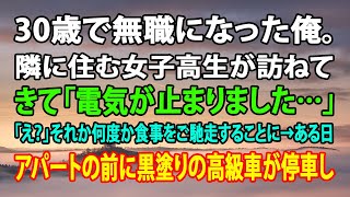 【感動する話】30歳で無職になった俺。隣に住む女子高生が訪ねてきて「電気が止まりました…」「え？」それか何度か食事をご馳走することに→ある日、アパートの前に黒塗りの高級車が停車し