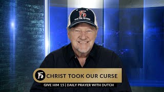 Christ Took Our Curse | Give Him 15: Daily Prayer with Dutch | January 27, 2023