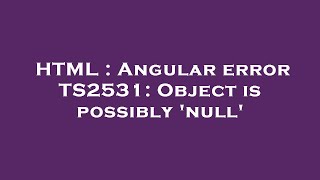 HTML : Angular error TS2531: Object is possibly 'null'