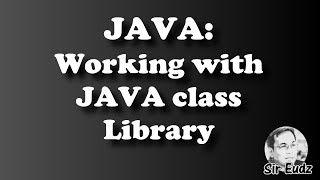 JAVA - WORKING WITH JAVA CLASS LIBRARY - by Sir Eudz