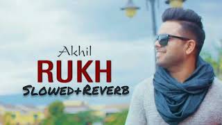 RUKH(Slowed+Reverb) | Akhil | SLOWED+REVERB SONGS