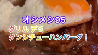 オシメシ95 グリル デミ タンシチューハンバーグ！ 2023年11月某日日