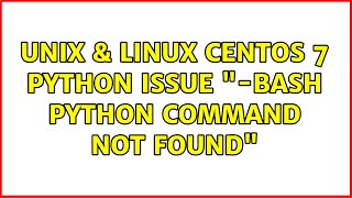 Unix & Linux: CentOs 7 Python Issue "-bash: python: command not found"