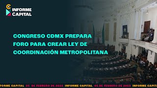 Congreso CDMX creará Ley de Coordinación Metropolitana | Informe Capital | 5 feb