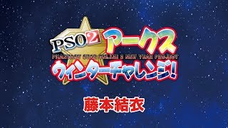 『PSO2』アークスウィンターチャレンジ　藤本結衣　2019/02/14