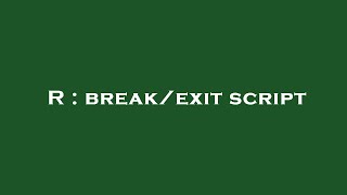 R : break/exit script