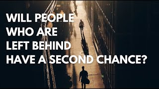 Will people that are left behind have a second chance?