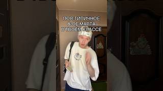 POV: ТИПИЧНОЕ 8-ОЕ МАРТА В ТВОЁМ КЛАССЕ