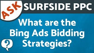 What Are The Bing Ads Bidding Strategies? What are Target CPA and Maximize Conversions? Ask Surfside