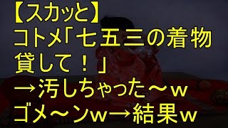 【スカッと】コトメ「七五三の着物貸して！」→「汚しちゃった～ｗゴメ～ンｗ」→結果ｗ