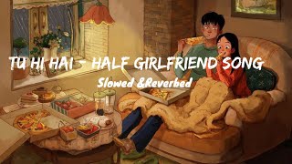 Tu Hi Hai - Half Girlfriend song Shraddha K &Arjun K | Slowed &Reverbed