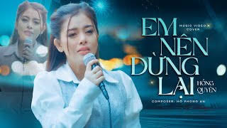 Em Nên Dừng Lại - Khang Việt | Hồng Quyên Cover \