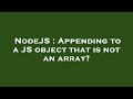 NodeJS : Appending to a JS object that is not an array?