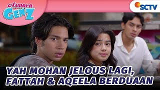 Yah Mohan Jelous Lagi, Fattah \u0026 Aqeela Berduaan | Asmara Gen Z - Episode 78