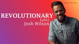 Revolutionary with lyrics - Josh Wilson - New Christian Worship Songs Lyrics