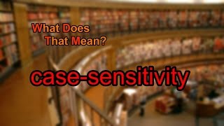 What does case-sensitivity mean?