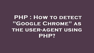 PHP : How to detect "Google Chrome" as the user-agent using PHP?
