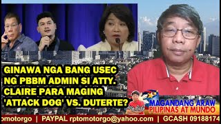 GINAWA NGA BANG USEC NG PBBM ADMIN SI ATTY. CLAIRE PARA MAGING ATTACK DOG' VS. DUTERTE?