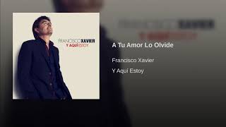 Francisco Xavier - A Tu Amor Lo Olvide