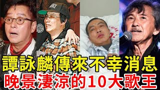 譚詠麟傳來不幸消息！昔日威風凜凜的10大歌王，一個淪農婦一個慘死街頭，下場一個比一個慘？