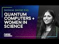 QUANTUM COMPUTERS EXPLAINED & WOMEN IN SCIENCE - Shohini Ghose PHD #47
